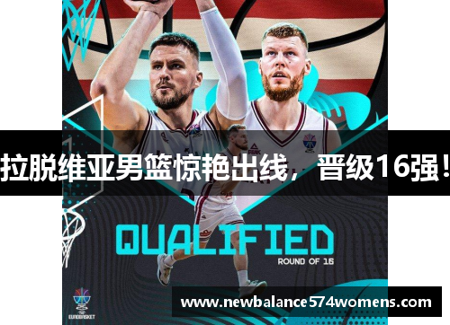 拉脱维亚男篮惊艳出线，晋级16强！
